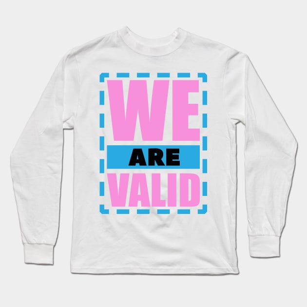 We Are Valid Design for Transgender People Long Sleeve T-Shirt by Trans Action Lifestyle